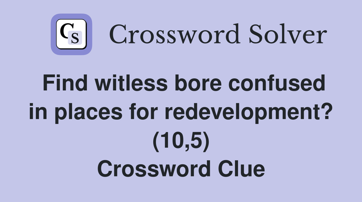 Find witless bore confused in places for redevelopment? (10,5